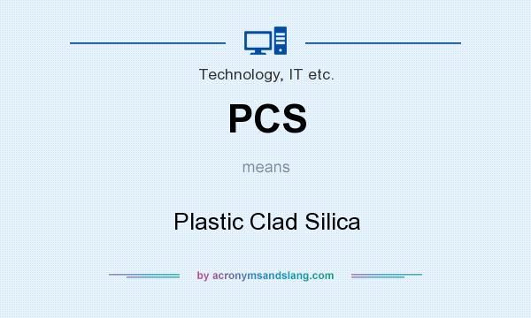 What does PCS mean? It stands for Plastic Clad Silica