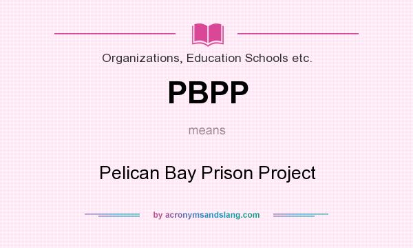 What does PBPP mean? It stands for Pelican Bay Prison Project