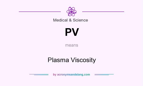 What does PV mean? It stands for Plasma Viscosity