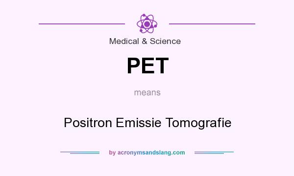 What does PET mean? It stands for Positron Emissie Tomografie