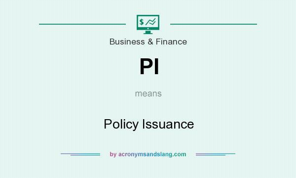 What does PI mean? It stands for Policy Issuance
