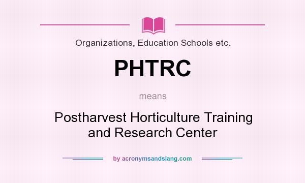 What does PHTRC mean? It stands for Postharvest Horticulture Training and Research Center