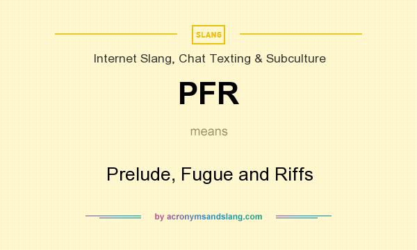 What does PFR mean? It stands for Prelude, Fugue and Riffs