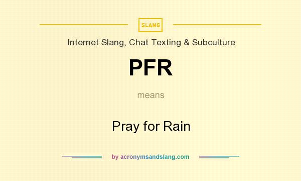 What does PFR mean? It stands for Pray for Rain