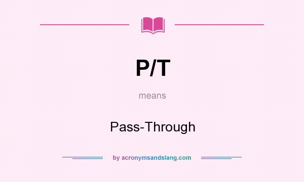 What does P/T mean? It stands for Pass-Through