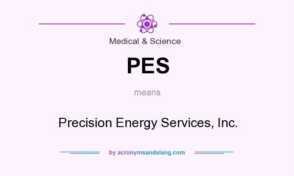 What does PES mean? It stands for Precision Energy Services, Inc.