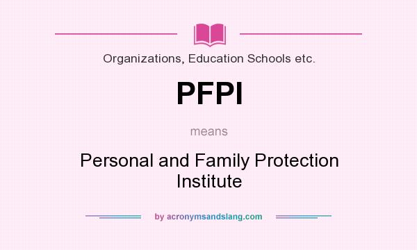 What does PFPI mean? It stands for Personal and Family Protection Institute