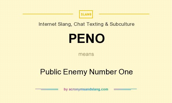 What does PENO mean? It stands for Public Enemy Number One