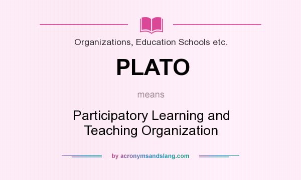 What does PLATO mean? It stands for Participatory Learning and Teaching Organization