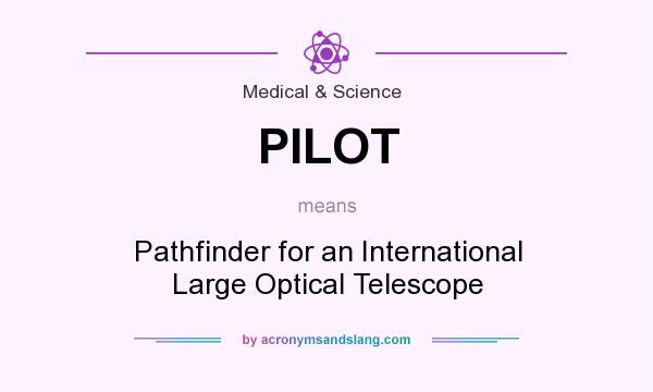 What does PILOT mean? It stands for Pathfinder for an International Large Optical Telescope