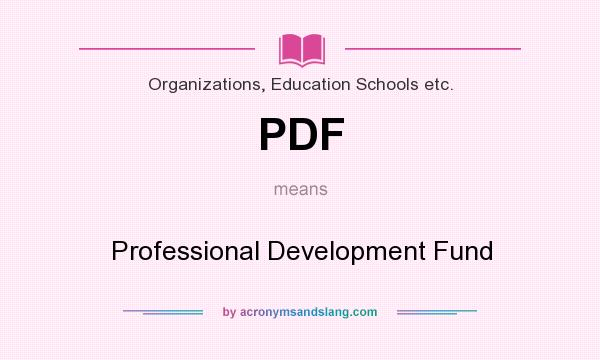 What does PDF mean? It stands for Professional Development Fund