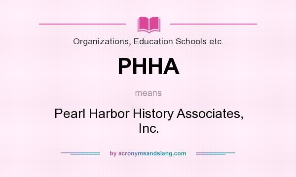 What does PHHA mean? It stands for Pearl Harbor History Associates, Inc.