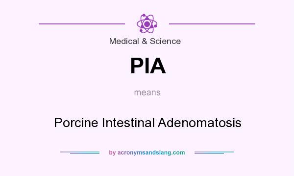 What does PIA mean? It stands for Porcine Intestinal Adenomatosis