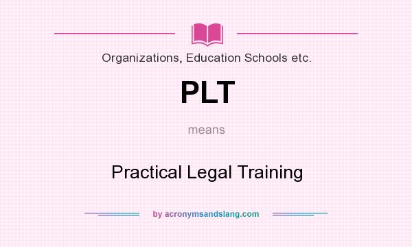 What does PLT mean? It stands for Practical Legal Training
