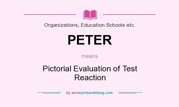 What does PETER mean? It stands for Pictorial Evaluation of Test Reaction
