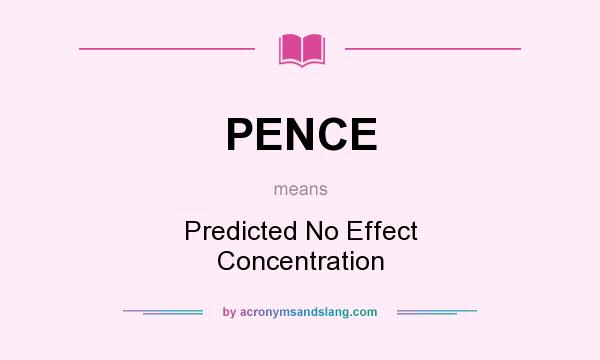 What does PENCE mean? It stands for Predicted No Effect Concentration