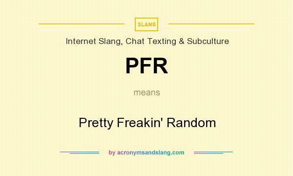 What does PFR mean? It stands for Pretty Freakin` Random