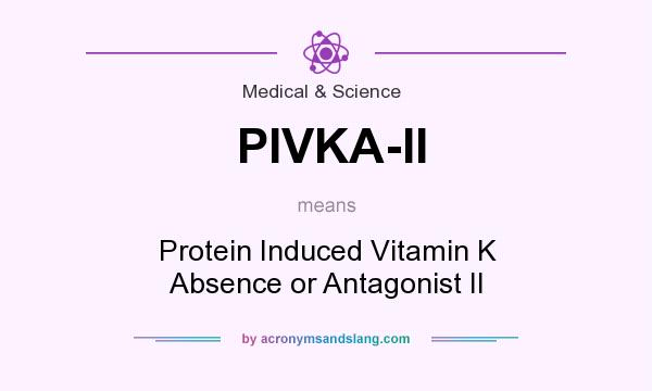 What does PIVKA-II mean? It stands for Protein Induced Vitamin K Absence or Antagonist II