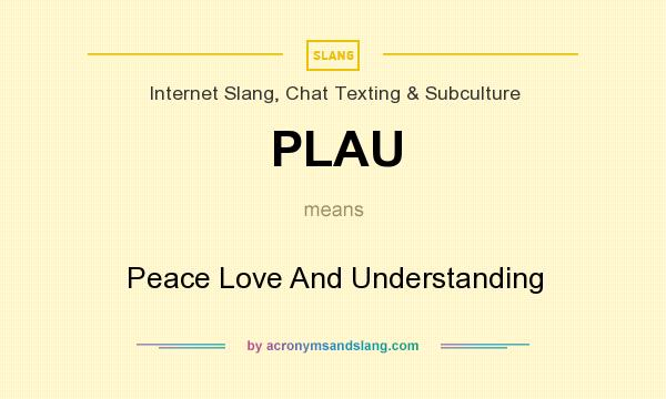 What does PLAU mean? It stands for Peace Love And Understanding