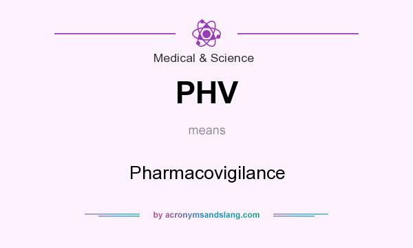 What does PHV mean? It stands for Pharmacovigilance