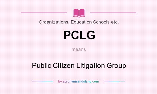 What does PCLG mean? It stands for Public Citizen Litigation Group