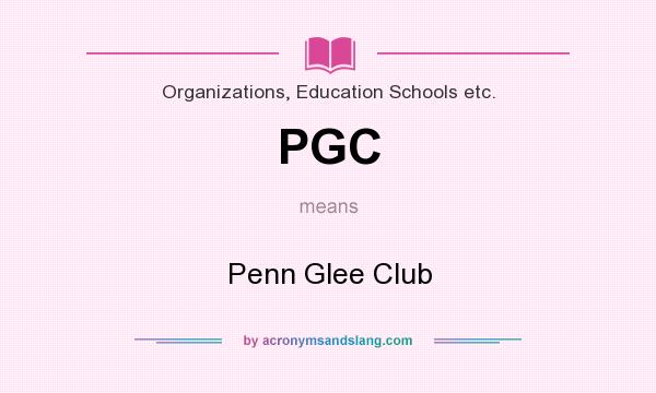 What does PGC mean? It stands for Penn Glee Club