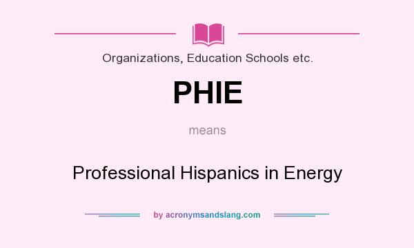 What does PHIE mean? It stands for Professional Hispanics in Energy