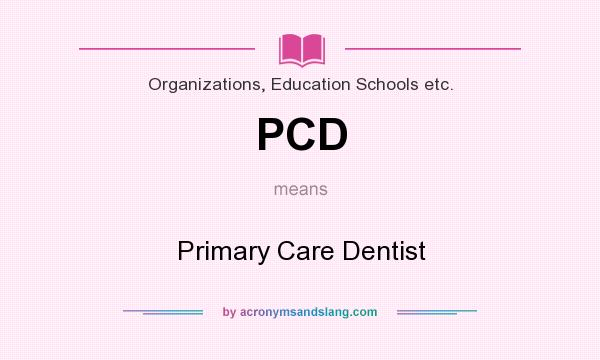 What does PCD mean? It stands for Primary Care Dentist