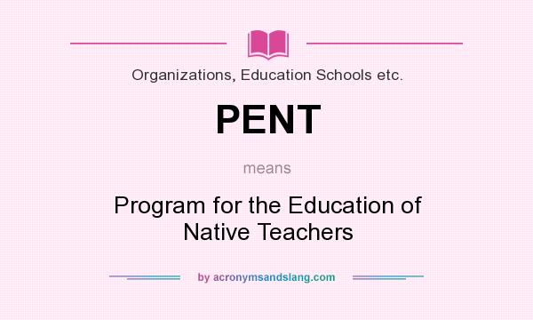 What does PENT mean? It stands for Program for the Education of Native Teachers
