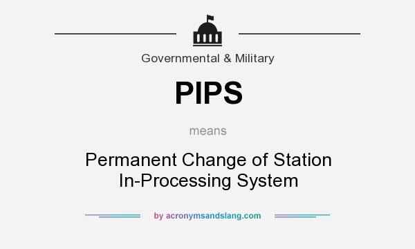What does PIPS mean? It stands for Permanent Change of Station In-Processing System