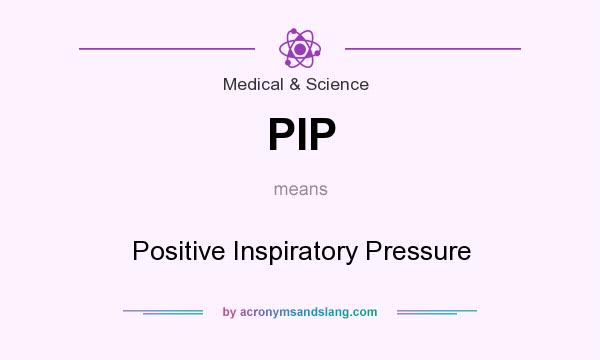 What does PIP mean? It stands for Positive Inspiratory Pressure