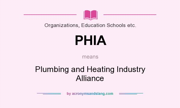 What does PHIA mean? It stands for Plumbing and Heating Industry Alliance