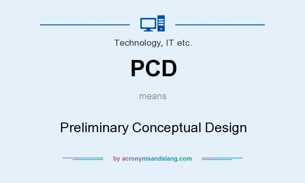 What does PCD mean? It stands for Preliminary Conceptual Design