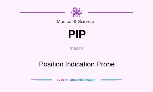 What does PIP mean? It stands for Position Indication Probe
