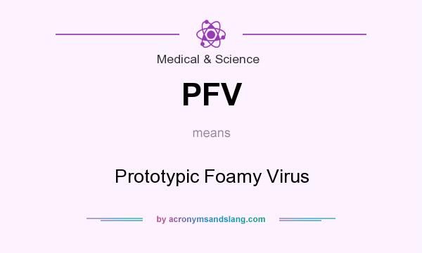 What does PFV mean? It stands for Prototypic Foamy Virus