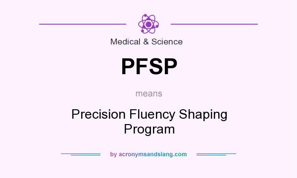What does PFSP mean? It stands for Precision Fluency Shaping Program