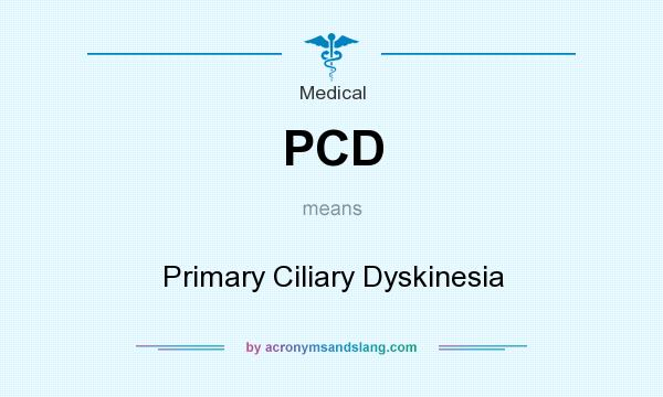What does PCD mean? It stands for Primary Ciliary Dyskinesia