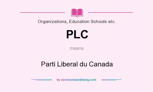 What does PLC mean? It stands for Parti Liberal du Canada