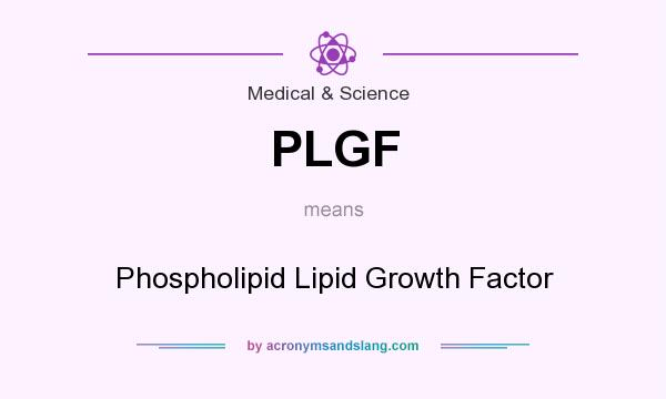 What does PLGF mean? It stands for Phospholipid Lipid Growth Factor