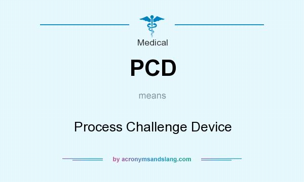 What does PCD mean? It stands for Process Challenge Device