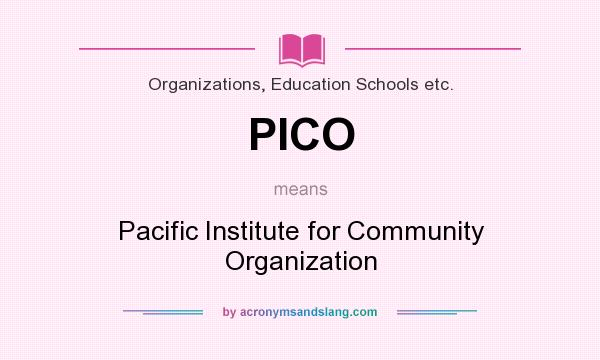What does PICO mean? It stands for Pacific Institute for Community Organization