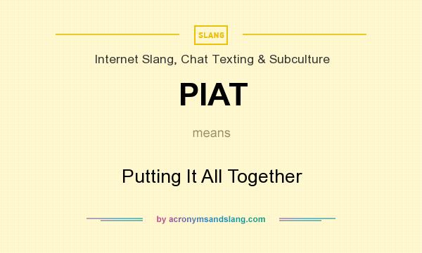 What does PIAT mean? It stands for Putting It All Together