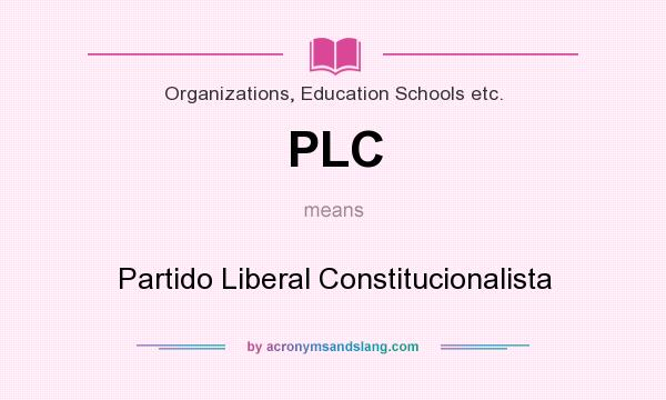 What does PLC mean? It stands for Partido Liberal Constitucionalista