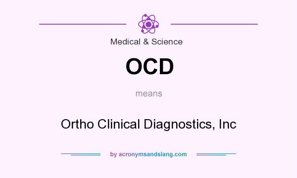 What does OCD mean? It stands for Ortho Clinical Diagnostics, Inc