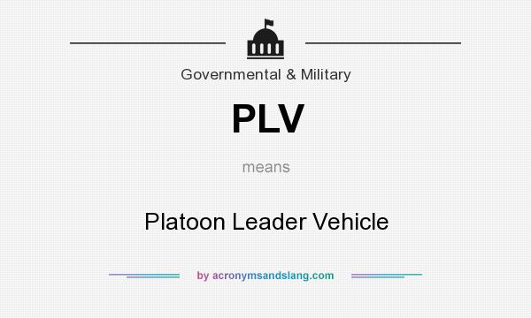 What does PLV mean? It stands for Platoon Leader Vehicle