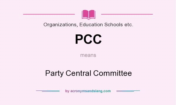 What does PCC mean? It stands for Party Central Committee