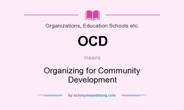 What does OCD mean? It stands for Organizing for Community Development