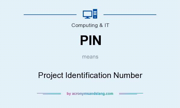 What does PIN mean? It stands for Project Identification Number