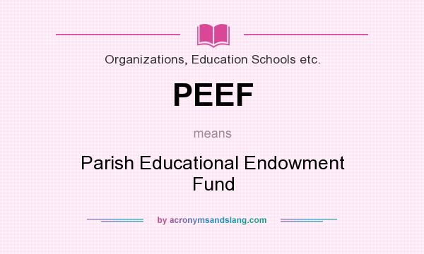 What does PEEF mean? It stands for Parish Educational Endowment Fund
