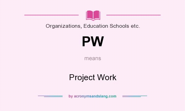 What does PW mean? It stands for Project Work